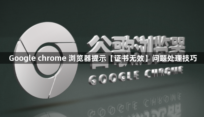 Google chrome 浏览器提示【证书无效】问题处理技巧1