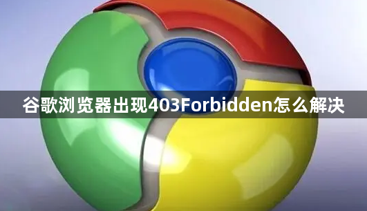 谷歌浏览器出现403Forbidden怎么解决1