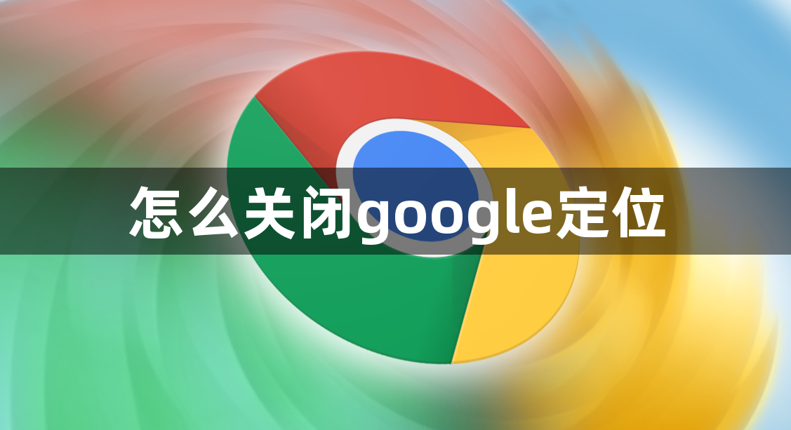 怎么关闭google定位1