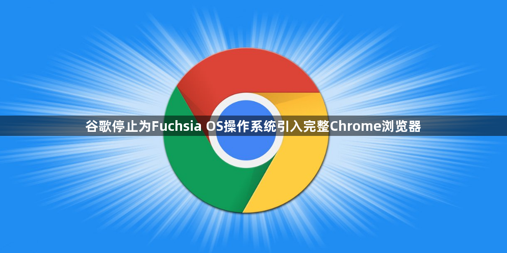 谷歌停止为Fuchsia OS操作系统引入完整Chrome浏览器1