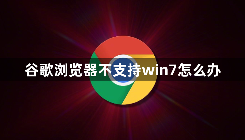 谷歌浏览器不支持win7怎么办1