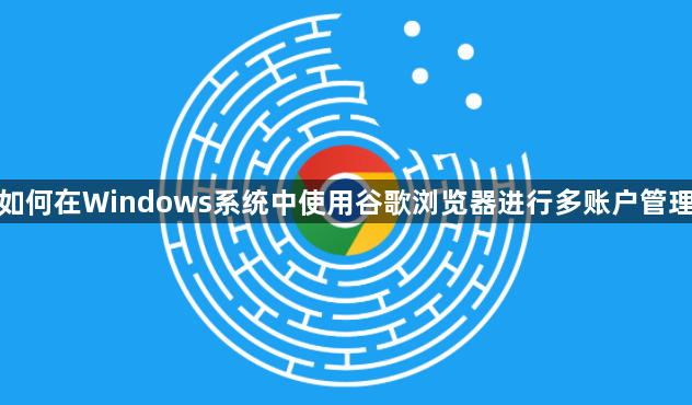 如何在Windows系统中使用谷歌浏览器进行多账户管理1